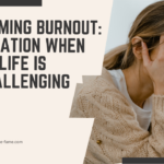Overcoming Burnout: Inspiration When Life Is Challenging